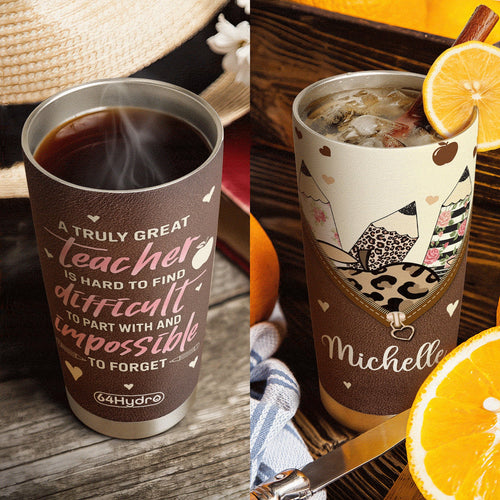 A Truly Great Teacher Is Hard To Fine Difficult To Part With And Impossible To Forget HTRZ26079878DC Stainless Steel Tumbler